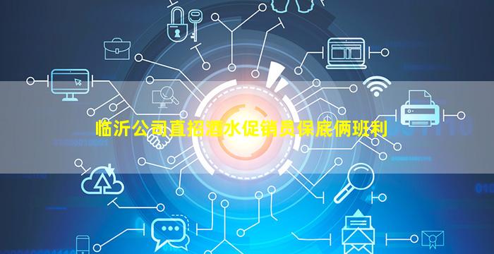 临沂公司直招酒水促销员保底俩班利